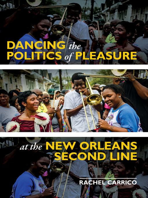 Title details for Dancing the Politics of Pleasure at the New Orleans Second Line by Rachel Carrico - Available
